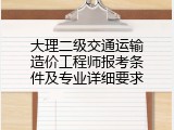 大理二级交通运输造价工程师报考条件及专业详细要求