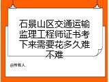 石景山区交通运输监理工程师证书考下来需要花多久难不难