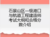 石景山区一级港口与航道工程建造师考试大纲和合格分数介绍