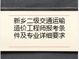 新乡二级交通运输造价工程师报考条件及专业详细要求