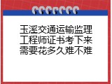 玉溪交通运输监理工程师证书考下来需要花多久难不难