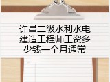 许昌二级水利水电建造工程师工资多少钱一个月通常