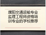 濮阳交通运输专业监理工程师资格培训专业的学校推荐