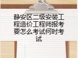 静安区二级安装工程造价工程师报考要怎么考试何时考试