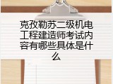 克孜勒苏二级机电工程建造师考试内容有哪些具体是什么