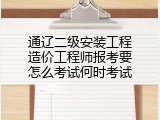 通辽二级安装工程造价工程师报考要怎么考试何时考试
