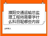 濮阳交通运输总监理工程师需要学什么科目呢哪些内容