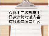 双鸭山二级机电工程建造师考试内容有哪些具体是什么