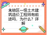 北碚区一级土木建筑造价工程师有前途吗，为什么？详解
