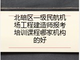 北碚区一级民航机场工程建造师报考培训课程哪家机构的好