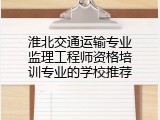 淮北交通运输专业监理工程师资格培训专业的学校推荐