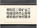 普陀区二级矿业工程建造师怎么报考哪家最好有何要求