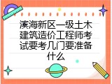 滨海新区一级土木建筑造价工程师考试要考几门要准备什么