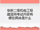 阜新二级机电工程建造师考试内容有哪些具体是什么