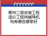 衢州二级安装工程造价工程师辅导机构有哪些哪家好