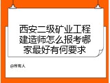 西安二级矿业工程建造师怎么报考哪家最好有何要求