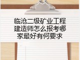 临沧二级矿业工程建造师怎么报考哪家最好有何要求