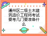 通州区二级土木建筑造价工程师考试要考几门要准备什么