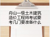 舟山一级土木建筑造价工程师考试要考几门要准备什么