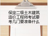 保定二级土木建筑造价工程师考试要考几门要准备什么