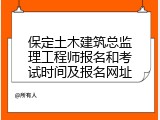 保定土木建筑总监理工程师报名和考试时间及报名网址