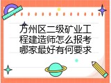万州区二级矿业工程建造师怎么报考哪家最好有何要求