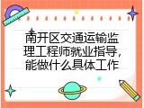 南开区交通运输监理工程师就业指导，能做什么具体工作