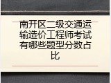 南开区二级交通运输造价工程师考试有哪些题型分数占比