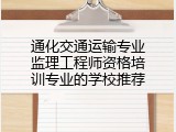 通化交通运输专业监理工程师资格培训专业的学校推荐