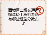 西城区二级交通运输造价工程师考试有哪些题型分数占比