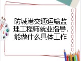 防城港交通运输监理工程师就业指导，能做什么具体工作