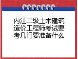 内江二级土木建筑造价工程师考试要考几门要准备什么