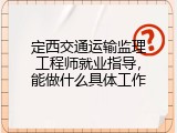 定西交通运输监理工程师就业指导，能做什么具体工作