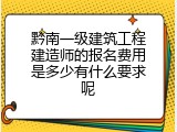 黔南一级建筑工程建造师的报名费用是多少有什么要求呢
