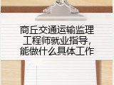 商丘交通运输监理工程师就业指导，能做什么具体工作
