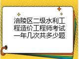 涪陵区二级水利工程造价工程师考试一年几次共多少题