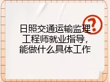 日照交通运输监理工程师就业指导，能做什么具体工作