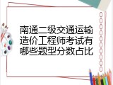 南通二级交通运输造价工程师考试有哪些题型分数占比