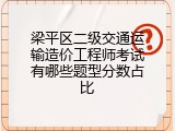 梁平区二级交通运输造价工程师考试有哪些题型分数占比