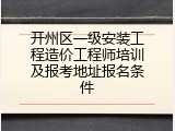 开州区一级安装工程造价工程师培训及报考地址报名条件