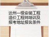 达州一级安装工程造价工程师培训及报考地址报名条件