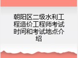 朝阳区二级水利工程造价工程师考试时间和考试地点介绍