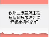 钦州二级建筑工程建造师报考培训课程哪家机构的好