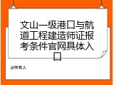 文山一级港口与航道工程建造师证报考条件官网具体入口