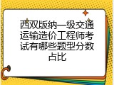 西双版纳一级交通运输造价工程师考试有哪些题型分数占比
