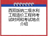 西双版纳二级水利工程造价工程师考试时间和考试地点介绍