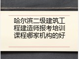 哈尔滨二级建筑工程建造师报考培训课程哪家机构的好