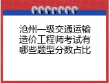 沧州一级交通运输造价工程师考试有哪些题型分数占比