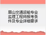 眉山交通运输专业监理工程师报考条件及专业详细要求