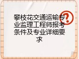 攀枝花交通运输专业监理工程师报考条件及专业详细要求